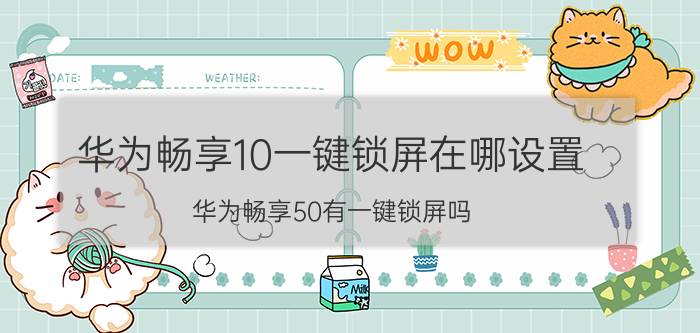 华为畅享10一键锁屏在哪设置 华为畅享50有一键锁屏吗？